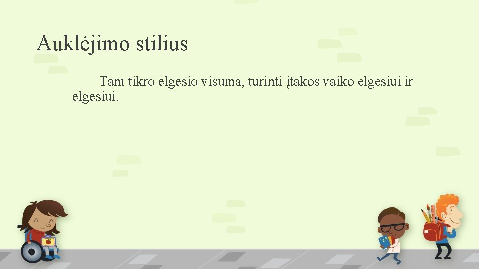 Auklėjimo stilius Tam tikro elgesio visuma, turinti įtakos vaiko elgesiui ir elgesiui. 