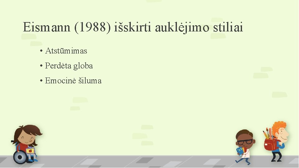 Eismann (1988) išskirti auklėjimo stiliai • Atstūmimas • Perdėta globa • Emocinė šiluma 