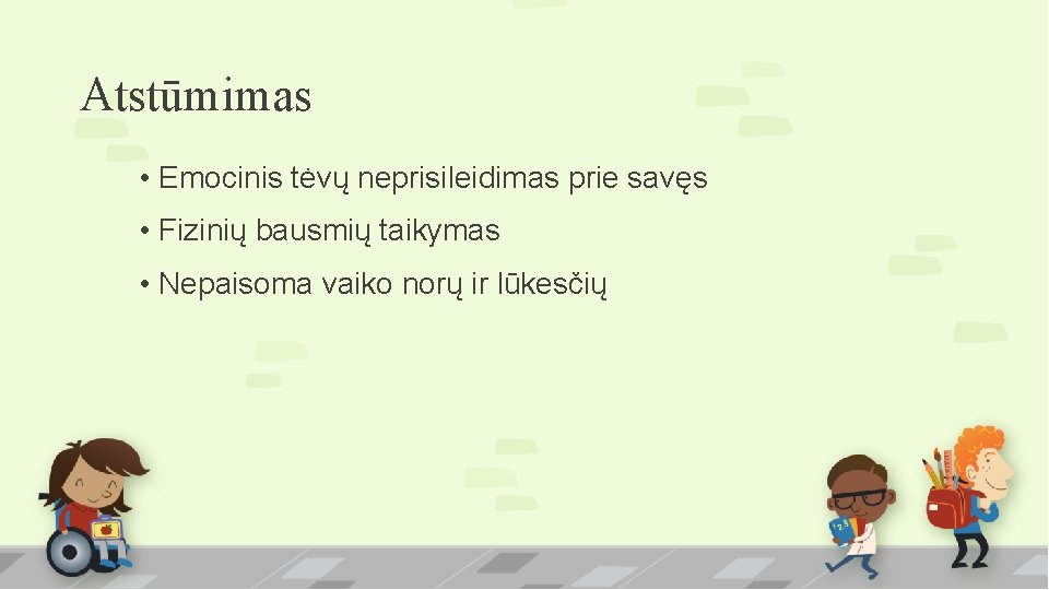 Atstūmimas • Emocinis tėvų neprisileidimas prie savęs • Fizinių bausmių taikymas • Nepaisoma vaiko