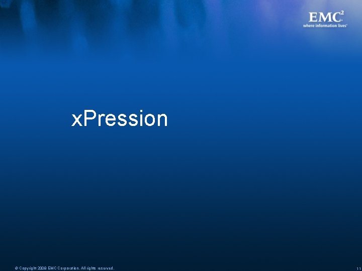 x. Pression © Copyright 2008 EMC Corporation. All rights reserved. 11 