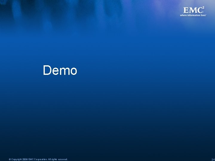 Demo © Copyright 2008 EMC Corporation. All rights reserved. 24 