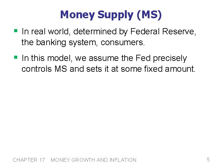 Money Supply (MS) § In real world, determined by Federal Reserve, the banking system,