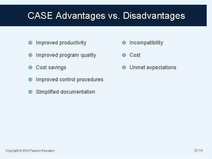 CASE Advantages vs. Disadvantages Improved productivity Incompatibility Improved program quality Cost savings Unmet expectations