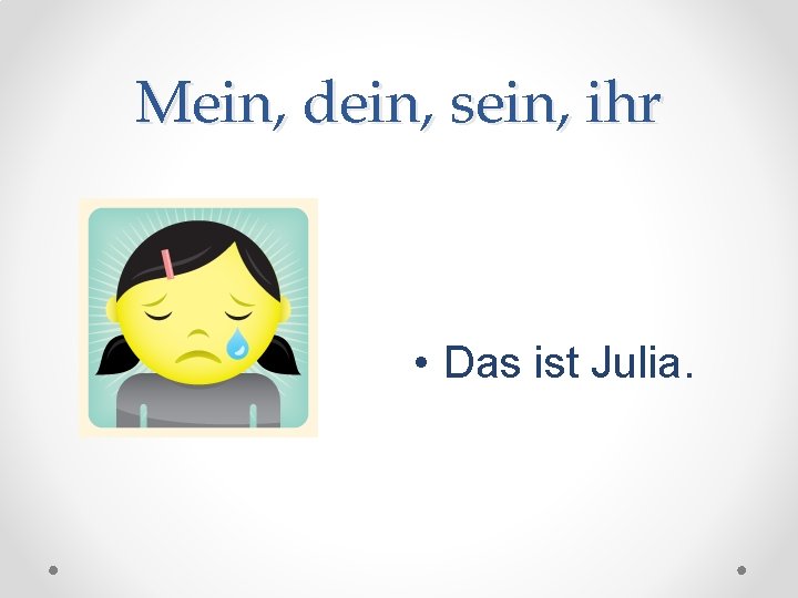 Mein, dein, sein, ihr • Das ist Julia. 