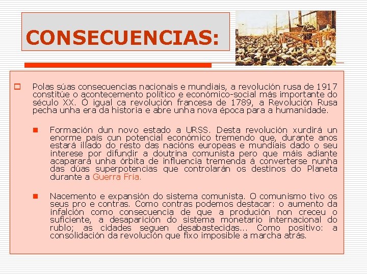 CONSECUENCIAS: o Polas súas consecuencias nacionais e mundiais, a revolución rusa de 1917 constitúe