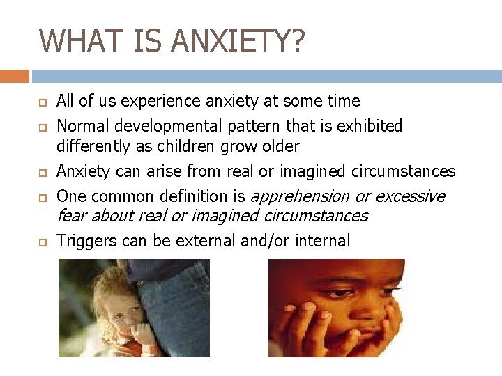 WHAT IS ANXIETY? All of us experience anxiety at some time Normal developmental pattern