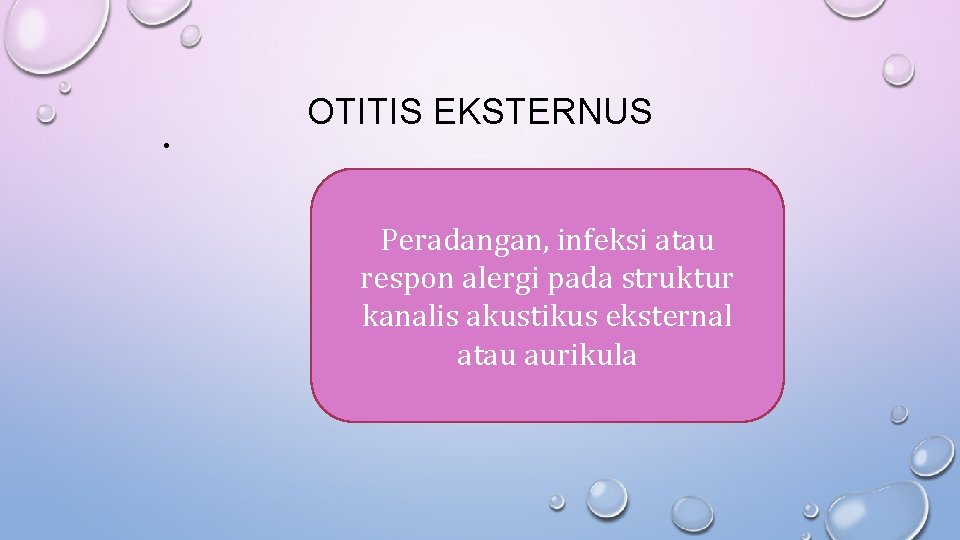 OTITIS EKSTERNUS • Peradangan, infeksi atau respon alergi pada struktur kanalis akustikus eksternal atau