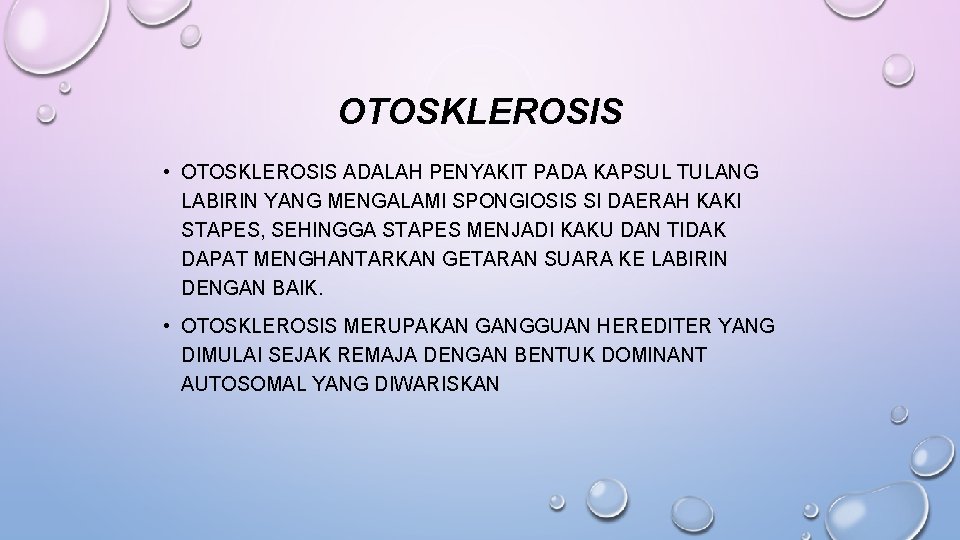 OTOSKLEROSIS • OTOSKLEROSIS ADALAH PENYAKIT PADA KAPSUL TULANG LABIRIN YANG MENGALAMI SPONGIOSIS SI DAERAH