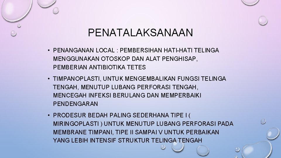 PENATALAKSANAAN • PENANGANAN LOCAL : PEMBERSIHAN HATI-HATI TELINGA MENGGUNAKAN OTOSKOP DAN ALAT PENGHISAP, PEMBERIAN