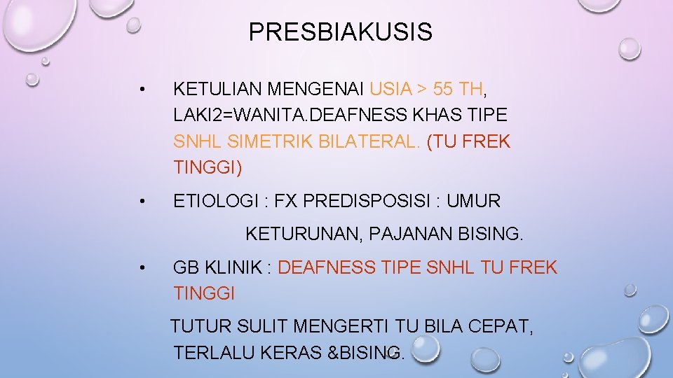 PRESBIAKUSIS • KETULIAN MENGENAI USIA > 55 TH, LAKI 2=WANITA. DEAFNESS KHAS TIPE SNHL