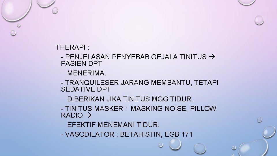 THERAPI : - PENJELASAN PENYEBAB GEJALA TINITUS PASIEN DPT MENERIMA. - TRANQUILESER JARANG MEMBANTU,