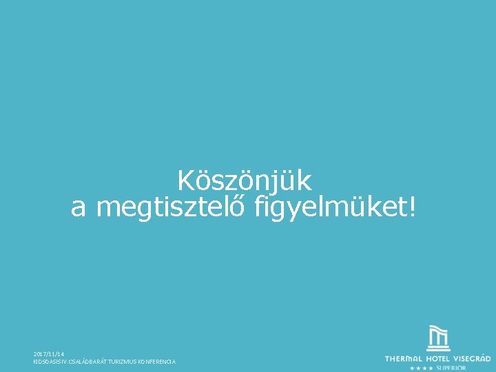 Köszönjük a megtisztelő figyelmüket! 2017/11/14 KIDSOASIS IV. CSALÁDBARÁT TURIZMUS KONFERENCIA 