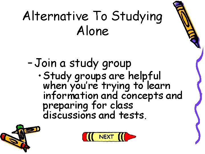 Alternative To Studying Alone – Join a study group • Study groups are helpful Alternative To Studying Alone – Join a study group • Study groups are helpful