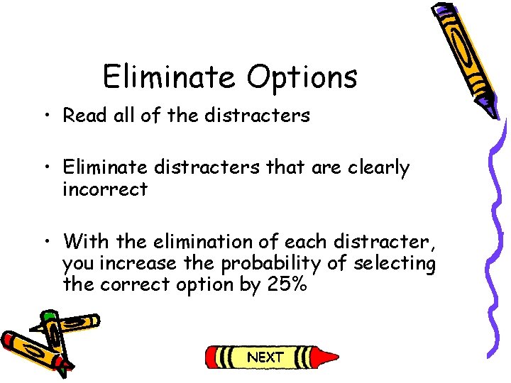 Eliminate Options • Read all of the distracters • Eliminate distracters that are clearly Eliminate Options • Read all of the distracters • Eliminate distracters that are clearly
