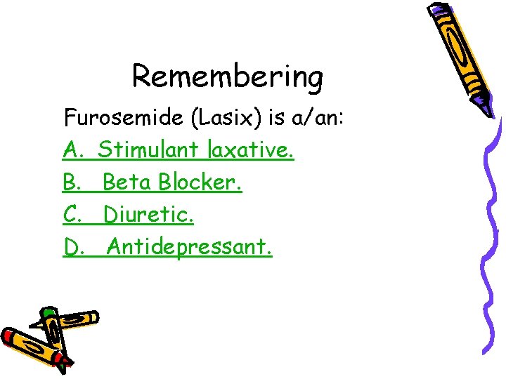 Remembering Furosemide (Lasix) is a/an: A. Stimulant laxative. B. Beta Blocker. C. Diuretic. D. Remembering Furosemide (Lasix) is a/an: A. Stimulant laxative. B. Beta Blocker. C. Diuretic. D.