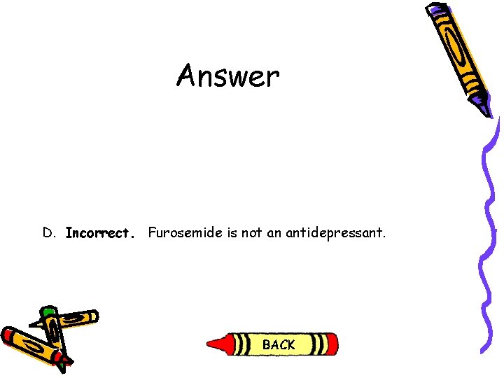 Answer D. Incorrect. Furosemide is not an antidepressant. Answer D. Incorrect. Furosemide is not an antidepressant.