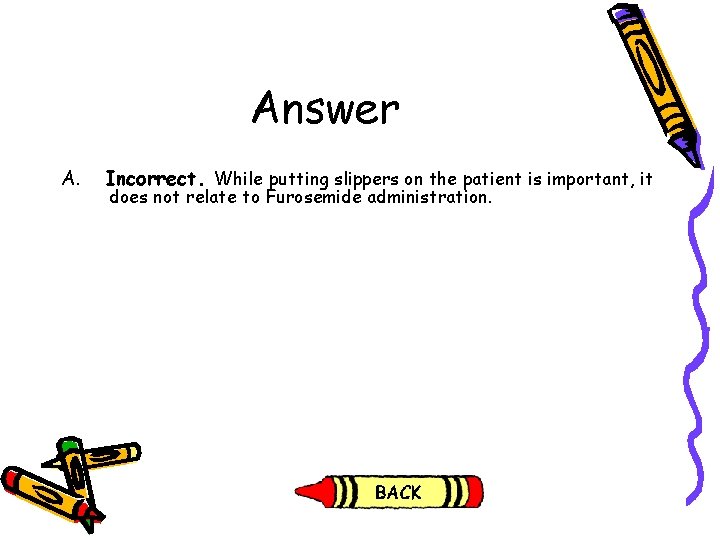 Answer A. Incorrect. While putting slippers on the patient is important, it does not Answer A. Incorrect. While putting slippers on the patient is important, it does not