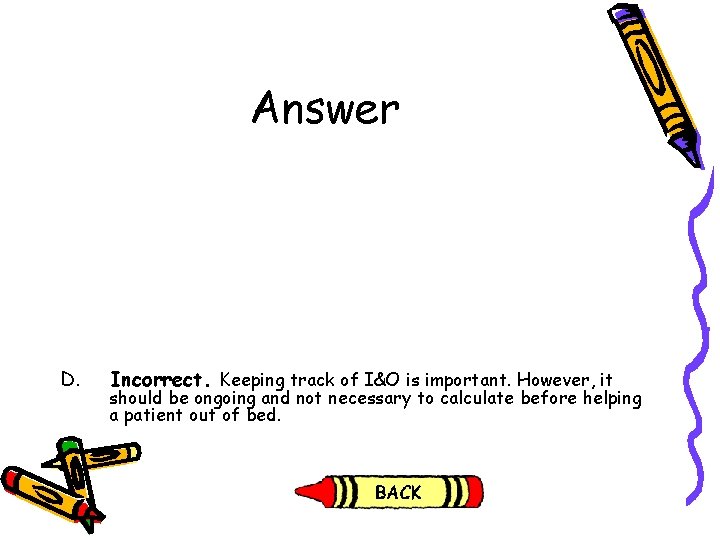 Answer D. Incorrect. Keeping track of I&O is important. However, it should be ongoing Answer D. Incorrect. Keeping track of I&O is important. However, it should be ongoing