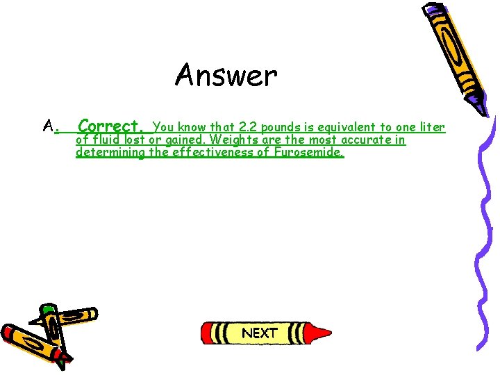Answer A. Correct. You know that 2. 2 pounds is equivalent to one liter Answer A. Correct. You know that 2. 2 pounds is equivalent to one liter
