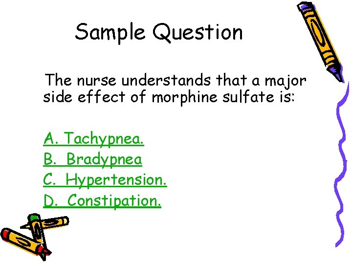 Sample Question The nurse understands that a major side effect of morphine sulfate is: Sample Question The nurse understands that a major side effect of morphine sulfate is: