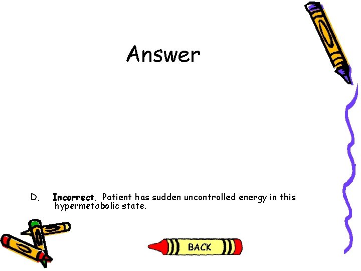 Answer D. Incorrect. Patient has sudden uncontrolled energy in this hypermetabolic state. Answer D. Incorrect. Patient has sudden uncontrolled energy in this hypermetabolic state.