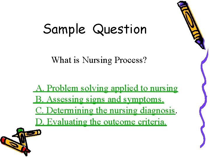 Sample Question What is Nursing Process? A. Problem solving applied to nursing B. Assessing Sample Question What is Nursing Process? A. Problem solving applied to nursing B. Assessing