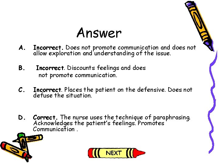 Answer A. B. Incorrect. Does not promote communication and does not allow exploration and Answer A. B. Incorrect. Does not promote communication and does not allow exploration and