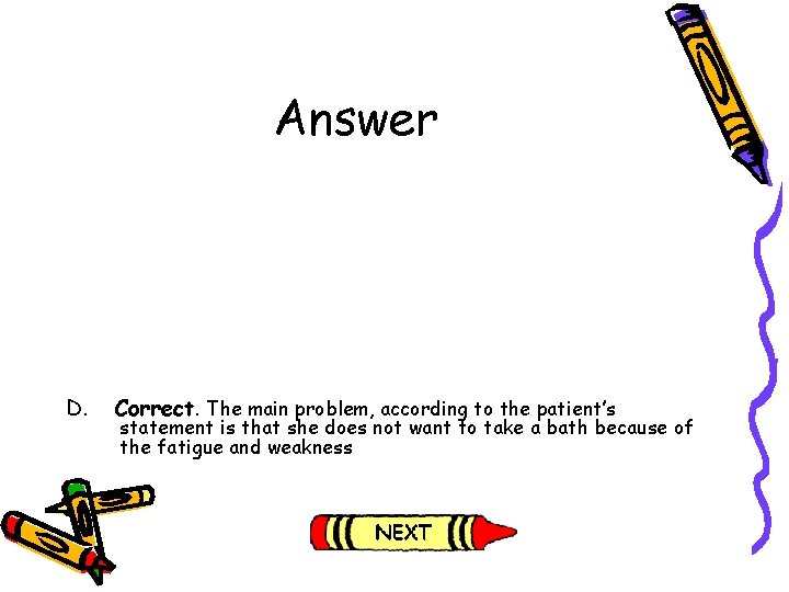 Answer D. Correct. The main problem, according to the patient’s statement is that she Answer D. Correct. The main problem, according to the patient’s statement is that she