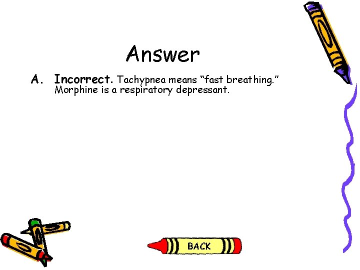 Answer A. Incorrect. Tachypnea means “fast breathing. ” Morphine is a respiratory depressant. Answer A. Incorrect. Tachypnea means “fast breathing. ” Morphine is a respiratory depressant.