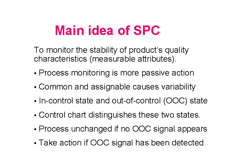 Main idea of SPC To monitor the stability of product’s quality characteristics (measurable attributes).