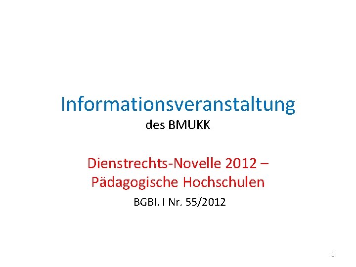 Informationsveranstaltung des BMUKK Dienstrechts-Novelle 2012 – Pädagogische Hochschulen BGBl. I Nr. 55/2012 1 