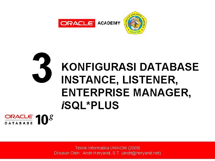 3 KONFIGURASI DATABASE INSTANCE, LISTENER, ENTERPRISE MANAGER, i. SQL*PLUS Teknik Informatika UNIKOM (2009) Disusun