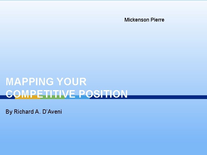 Mickenson Pierre MAPPING YOUR COMPETITIVE POSITION By Richard A. D’Aveni 
