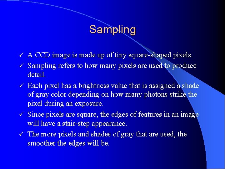 Sampling ü ü ü A CCD image is made up of tiny square-shaped pixels.
