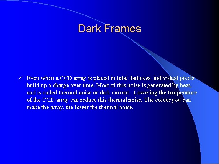 Dark Frames ü Even when a CCD array is placed in total darkness, individual