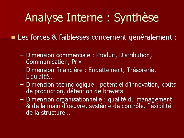 Analyse Interne : Synthèse n Les forces & faiblesses concernent généralement : – Dimension