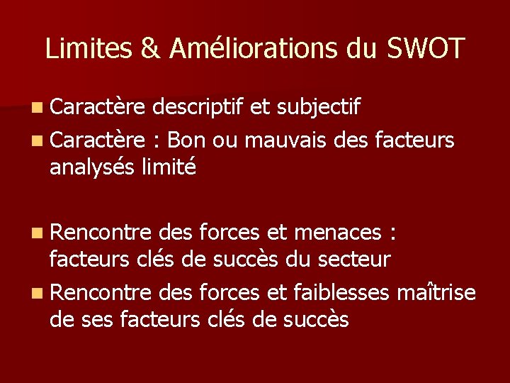 Limites & Améliorations du SWOT n Caractère descriptif et subjectif n Caractère : Bon