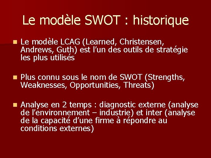 Le modèle SWOT : historique n Le modèle LCAG (Learned, Christensen, Andrews, Guth) est