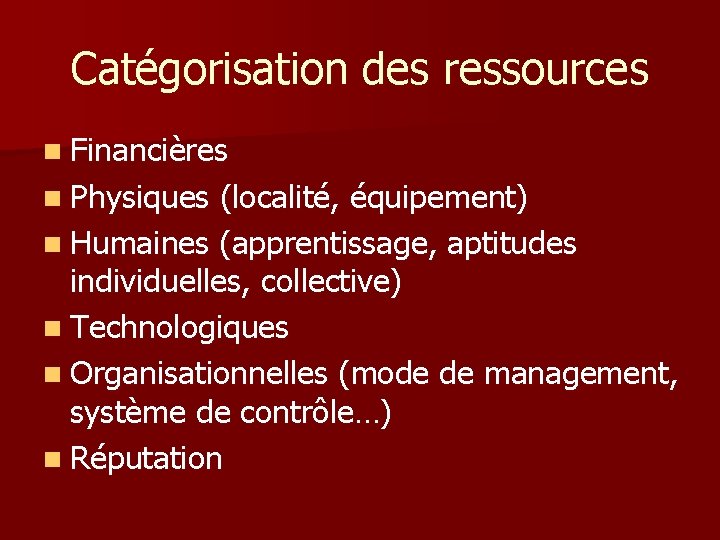 Catégorisation des ressources n Financières n Physiques (localité, équipement) n Humaines (apprentissage, aptitudes individuelles,