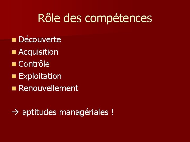 Rôle des compétences n Découverte n Acquisition n Contrôle n Exploitation n Renouvellement aptitudes