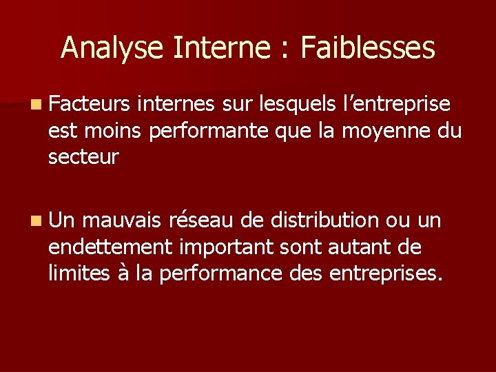 Analyse Interne : Faiblesses n Facteurs internes sur lesquels l’entreprise est moins performante que