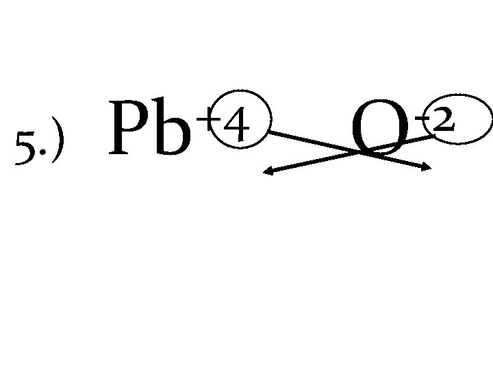 +4 5. ) Pb -2 O 