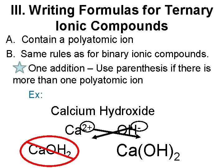 III. Writing Formulas for Ternary Ionic Compounds A. Contain a polyatomic ion B. Same