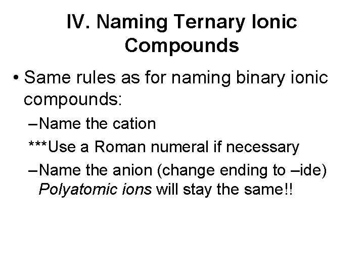 IV. Naming Ternary Ionic Compounds • Same rules as for naming binary ionic compounds: