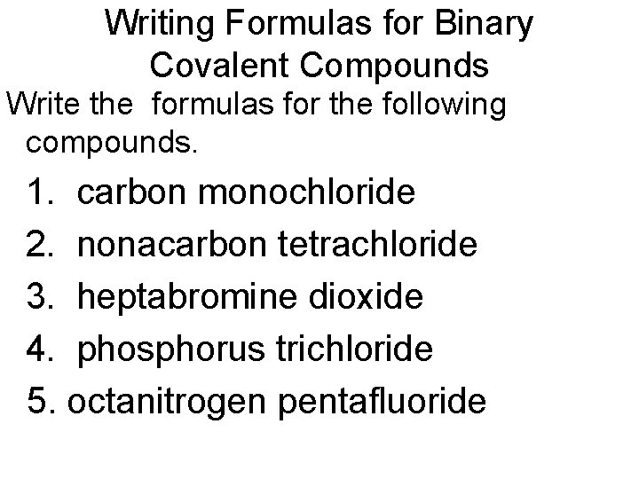 Writing Formulas for Binary Covalent Compounds Write the formulas for the following compounds. 1.