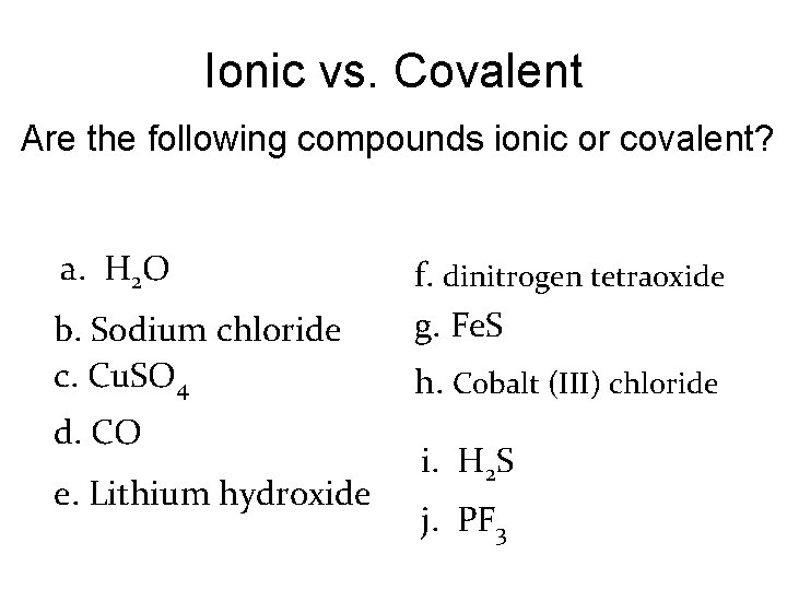 Ionic vs. Covalent Are the following compounds ionic or covalent? a. H 2 O