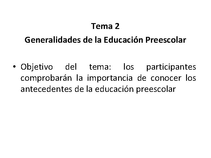 Tema 2 Generalidades de la Educación Preescolar • Objetivo del tema: los participantes comprobarán