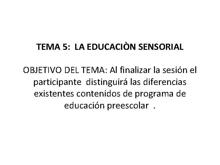 TEMA 5: LA EDUCACIÒN SENSORIAL OBJETIVO DEL TEMA: Al finalizar la sesión el participante