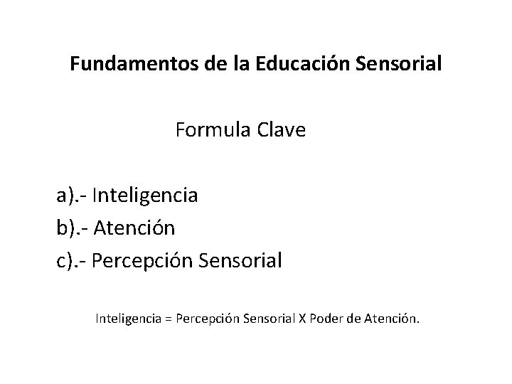 Fundamentos de la Educación Sensorial Formula Clave a). - Inteligencia b). - Atención c).