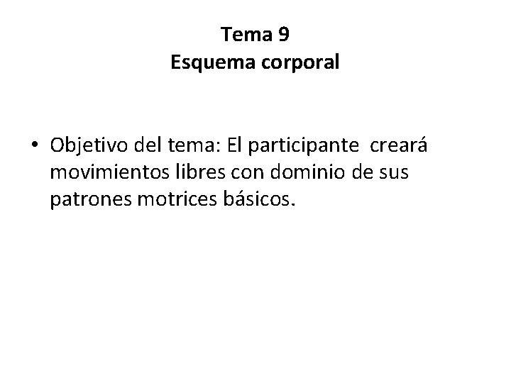 Tema 9 Esquema corporal • Objetivo del tema: El participante creará movimientos libres con